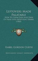 Left-Overs Made Palatable: How to Cook Odds and Ends of Food Into Appetizing 1016920822 Book Cover