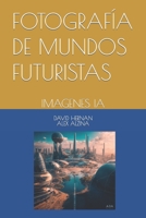 FOTOGRAFÍA DE MUNDOS FUTURISTAS: IMAGENES IA B0C47JD1LK Book Cover