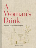 A Woman's Drink: Bold Recipes for Bold Women 145217329X Book Cover