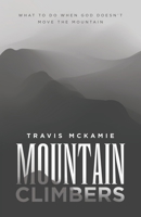 Mountain Climbers: What to do when God doesn't move the mountain B0CDKTCZ95 Book Cover