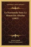 La Normandie Sous La Monarchie Absolue (1903) 1160135827 Book Cover