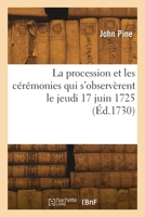 La procession et les cérémonies qui s'observèrent le jeudi 17 juin 1725 241830003X Book Cover