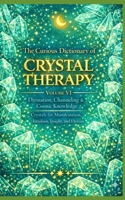 The Curious Dictionary of CRYSTAL THERAPY: Divination, Channeling & Cosmic Knowledge (Crystal Therapy Collection) B0GNSM9LY2 Book Cover