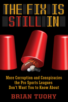 The Fix Is Still In: Corruption and Conspiracies the Pro Sports Leagues Don't Want You To Know About 1627310770 Book Cover