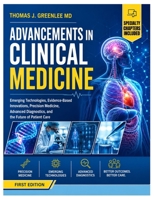 Advancements in Clinical Medicine: Emerging Technologies, Evidence-Based Innovations, Precision Medicine, Advanced Diagnostics, and the Future of Patient Care B0HCMK14VN Book Cover