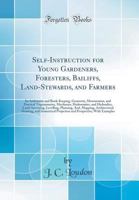 Self-instruction for young gardeners, foresters, bailiffs, land-stewards, and farmers; in arithmetic and book-keeping, geometry, mensuration, and ... land-surveying, levelling, planning, and map 1015375863 Book Cover