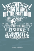 I Don't Mind Going To Work But The Eight Hour Wait To Go Fishing: Funny Fishing Logbook,: Notebook Gift For Fisherman, Fishing Logbook With Prompts, ... Weather Conditions, Water Conditions 1650626096 Book Cover