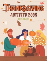 THANKSGIVING ACTIVITY BOOK FOR ADULTS: Over 70 Fun Activities for Girls and boys- Coloring Pages, Word Searches, Mazes, Sudoku Puzzles & More! B08M7J3RH4 Book Cover