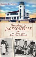 Growing Up Jacksonville: A '50s and '60s River City Childhood 1609495187 Book Cover