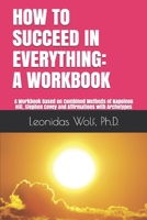 How to Succeed in Everything: A WORKBOOK: A Workbook Based on Methods of Napoleon Hill, Stephen Covey and Affirmations with Archetypes 1521001502 Book Cover