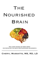 The Nourished Brain: The Latest Science On Food's Power For Protecting The Brain From Alzheimers and Dementia 0578415542 Book Cover