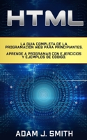 HTML: La guía completa de la programación Web para principiantes. Aprende a programar con ejercicios y ejemplos de código. B096CQW2CQ Book Cover