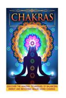 Chakras: Discover the Amazing Techniques of Balancing Energy and Becoming Healed Using Chakras 1517360137 Book Cover