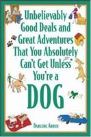 Unbelievably Good Deals and Great Adventures That You Absolutely Can't Get Unless You're a Dog (Unbelievably Good Deals & Great Adventures That You Absolutely Can'tget Unless You're a Dog) 0071421033 Book Cover