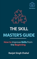 The Skill Master's Guide: How to Improve Skills from the Beginning B0CDNF6WYS Book Cover