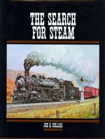The Search for Steam: A Cavalcade of Smoky Action in Steam by the Greatest Railroad Photographers 0831070927 Book Cover