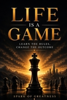 Life Is a Game: Learn the Rules, Change the Outcome B0HCJ3BQ6N Book Cover
