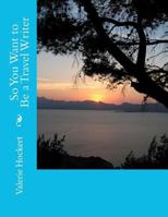 So You Want to Be a Travel Writer 1475263287 Book Cover