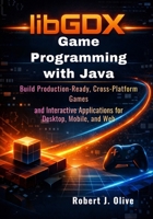 libGDX Game Programming with Java: Build Production-Ready, Cross-Platform Games and Interactive Applications for Desktop, Mobile, and Web B0GG3R5CRH Book Cover