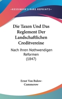 Die Taxen Und Das Reglement Der Landschaftlichen Creditvereine Nach Ihren Nothwendigen Reformen 1160872317 Book Cover