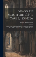 Simon De Montfort & His Cause, 1251-1266: Extracts From the Writings of Robert of Gloucester, Matthew Paris, William Rishanger, Thomas of Wykes, Etc., 1019412410 Book Cover