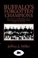 Buffalo's Forgotten Champions: The Story Of Buffalo's First Professional Football Team And The Lost 1921 Title 1413450059 Book Cover