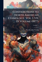 Contributions to North American ethnology. Vol. I-VII, IX Volume v. 1 1171967918 Book Cover