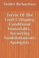 Terror Of The Lord: Critiquing Conditional Immortality, Answering Annihilationism's Apologists 1699009961 Book Cover