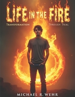 Life in the Fire: A Story of Resilience, Personal Transformation, Overcoming Adversity, Inner Strength, and Rebuilding Life After Loss B0GT67MTBW Book Cover