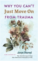 Why You Can’t Just Move On From Trauma: What Actually Happens in Your Brain, Why You Feel Stuck, and How to Heal Without Forcing Yourself (Life Lessons with Aoryn Thorval) B0GVSDPWKS Book Cover