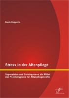 Stress in Der Altenpflege: Supervision Und Salutogenese ALS Mittel Der Psychohygiene Fur Altenpflegekrafte 3842892578 Book Cover