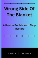 Wrong Side Of The Blanket: A Boston Bobble Yarn Shop Mystery B0BRZ2XR6J Book Cover