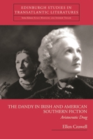 The Dandy in Irish and American Southern Fiction: Aristocratic Drag (Edinburgh Studies in Transatlantic Literatures) 0748625488 Book Cover