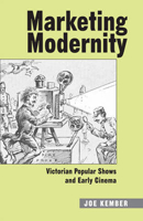 Marketing Modernity: Victorian Popular Shows and Early Cinema (UEP - Exeter Studies in Film History) 0859898016 Book Cover