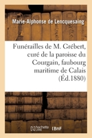 Funérailles de M. Grébert, Curé de la Paroisse Du Courgain, Faubourg Maritime de Calais, Allocution 2329489005 Book Cover