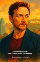 James McAvoy: Un talento sin límites: La historia de un actor escocés que conquistó Hollywood con sus transformaciones B0G25TN13T Book Cover