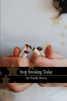 Stop Smoking Today: The Ultimate Guide to Help You Stop Smoking and Stay Smoke Free for Life 1671268067 Book Cover
