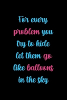 For Every Problem You Try To Hide Let Them Go Like Balloons In The Sky: Notebook Journal Composition Blank Lined Diary Notepad 120 Pages Paperback Black Solid Balloon 1712309676 Book Cover