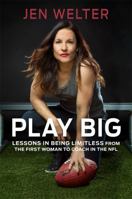 Play Big: Conquer Your Fears and Make Your Dreams a Reality - Lessons from the First Woman to Coach in the NFL 1580056830 Book Cover