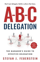A-B-C Delegation: The Manager's Guide to Effective Delegation B0FDTXZMBD Book Cover