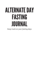 Alternate Day Fasting Journal - Keep track on your fasting days 1699603839 Book Cover