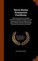 Brevis Notitia Romanorum Pontificum: Ritus Ecclesiasticos a Singulis Institutos Praecipue Declarans. Accedit Onomasticon Vocorum Obscuriorum, Quae in Missali, Breviario, Martyrologio Romano, & Hac Not 1247912248 Book Cover