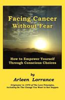 Facing Cancer Without Fear: How to Empower Yourself Through Conscious Choices 0916192563 Book Cover