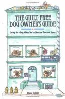 The Guilt-Free Dog Owner's Guide: Caring for a Dog When You're Short on Time and Space 0882665758 Book Cover