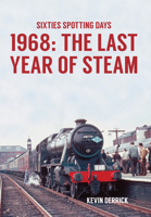 Sixties Spotting Days 1968 The Last Year of Steam 144566061X Book Cover