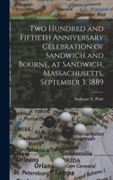 Two Hundred and Fiftieth Anniversary Celebration of Sandwich and Bourne, at Sandwich, Massachusetts, September 3, 1889 1016809220 Book Cover