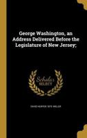 George Washington, an Address Delivered Before the Legislature of New Jersey; 1175151572 Book Cover