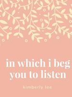 In Which I Beg You to Listen 1387846248 Book Cover