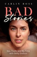 Bad Stories: Sex, Truth, and My Time with Betty Dodson B0HFGBDQHC Book Cover