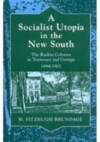 A Socialist Utopia in the New South: The Ruskin Colonies in Tennessee and Georgia, 1894-1901 0252065484 Book Cover